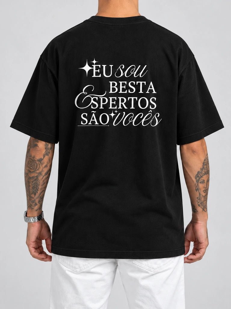 Cor: Preto | Costas | Oversized — Camiseta Eu Sou Besta, Espertos São Vocês (Verso)