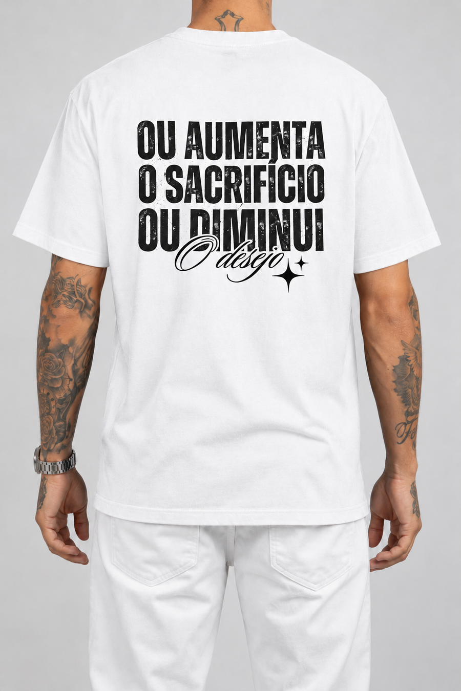 Cor: Branco | Costas | Camiseta Ou Aumenta o Sacrifício Ou Diminui o Desejo (Verso)